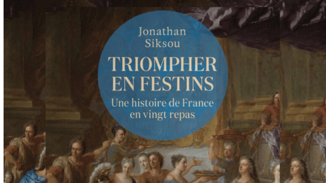 « Triompher en festins, une histoire de la France en vingt repas » Un essai de Jonathan Siksou, aux Éditions Perrin (29 janvier 2026)