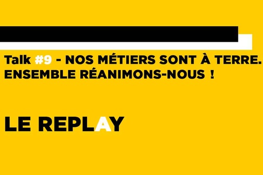 REPLAY//Talk #9 - Nos métiers sont à terre. Ensemble réanimons-nous !