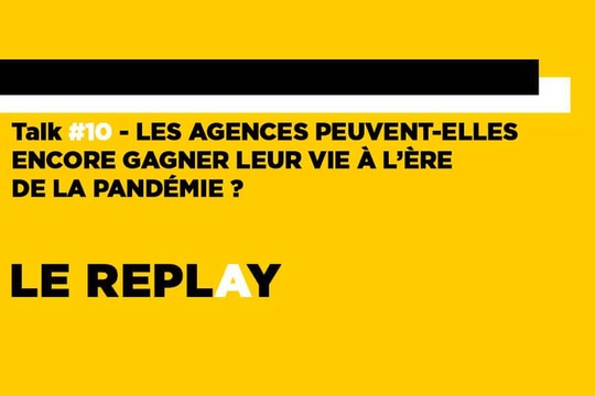 REPLAY//Talk #10 - Les agences peuvent-elles encore gagner leur vie à l'ère de la pandémie ?