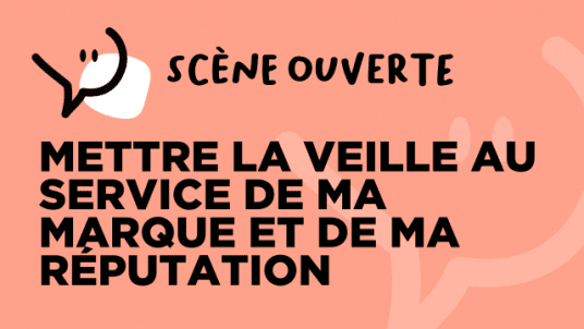 Mettre la veille au service de ma marque et de ma réputation