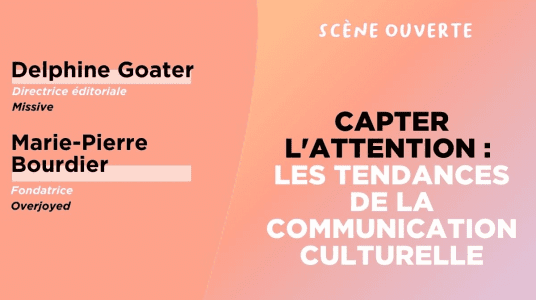 SCÈNE OUVERTE / Capter l'attention : les tendances de la communication culturelle