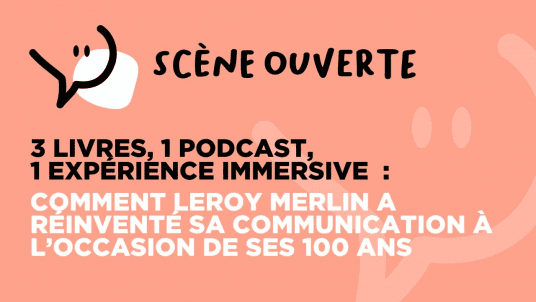 3 livres, 1 podcast, 1 expérience immersive  : comment Leroy Merlin a réinventé sa communication à l’occasion de ses 100 ans