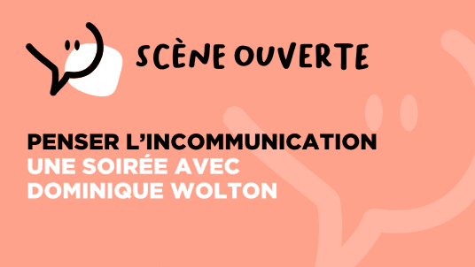 SCÈNE OUVERTE / Penser l’incommunication - Une soirée avec Dominique Wolton
